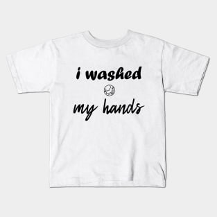 I Washed My Hands Kids T-Shirt